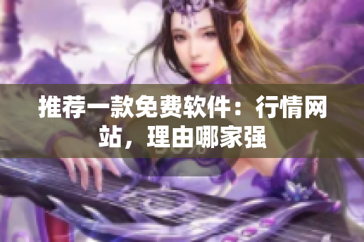推荐一款免费软件：行情网站，理由哪家强