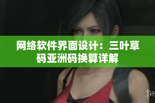 网络软件界面设计：三叶草码亚洲码换算详解