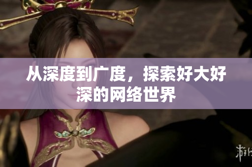 从深度到广度，探索好大好深的网络世界