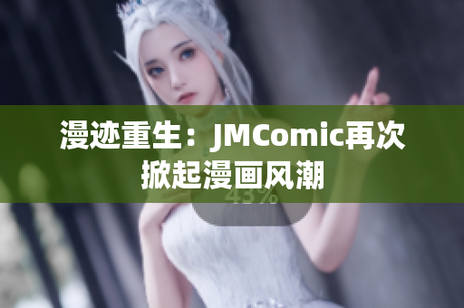 漫迹重生：JMComic再次掀起漫画风潮