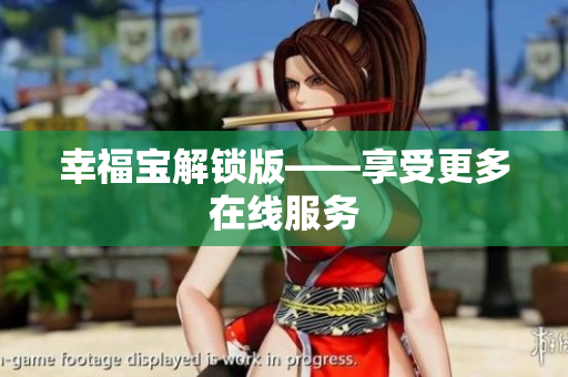 幸福宝解锁版——享受更多在线服务