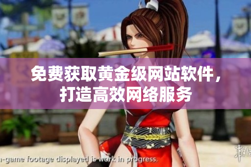 免费获取黄金级网站软件，打造高效网络服务