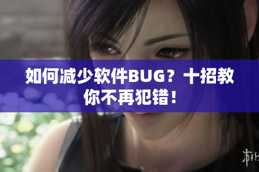 如何减少软件BUG？十招教你不再犯错！
