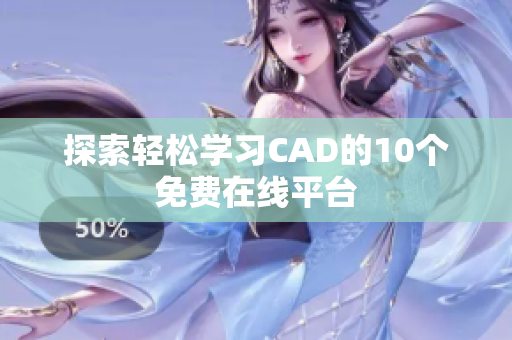 探索轻松学习CAD的10个免费在线平台