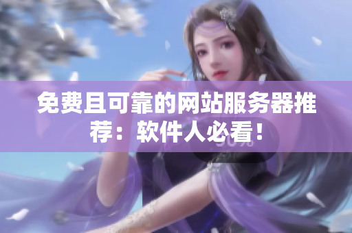 免费且可靠的网站服务器推荐：软件人必看！