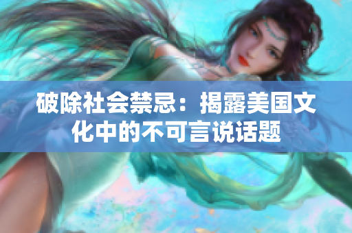 破除社会禁忌：揭露美国文化中的不可言说话题