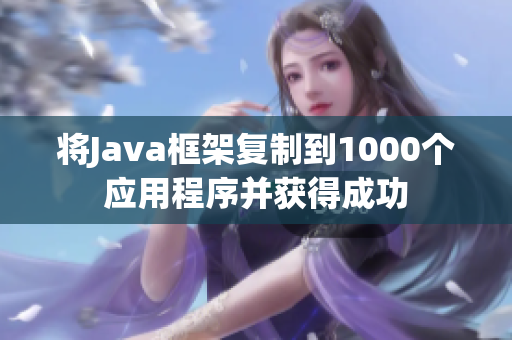 将Java框架复制到1000个应用程序并获得成功