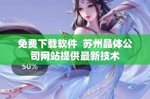 免费下载软件  苏州晶体公司网站提供最新技术