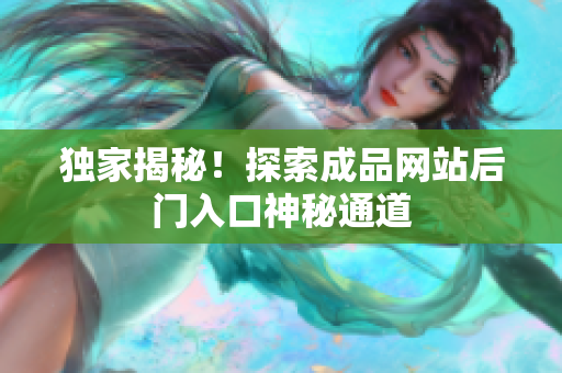 独家揭秘！探索成品网站后门入口神秘通道