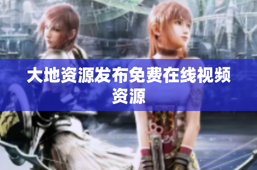 大地资源发布免费在线视频资源