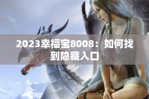 2023幸福宝8008：如何找到隐藏入口