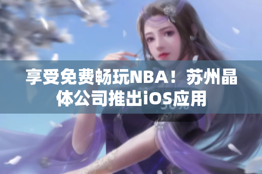 享受免费畅玩NBA！苏州晶体公司推出iOS应用