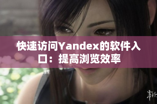 快速访问Yandex的软件入口：提高浏览效率
