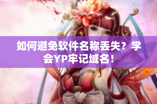 如何避免软件名称丢失？学会YP牢记域名！