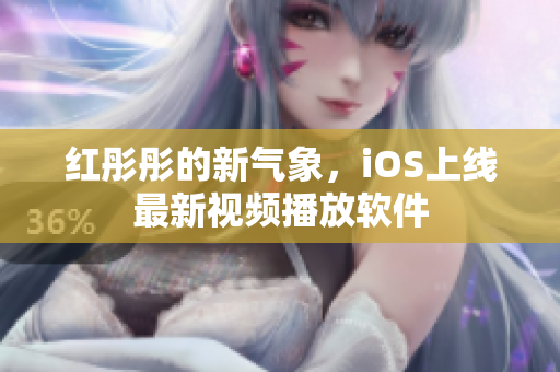 红彤彤的新气象，iOS上线最新视频播放软件