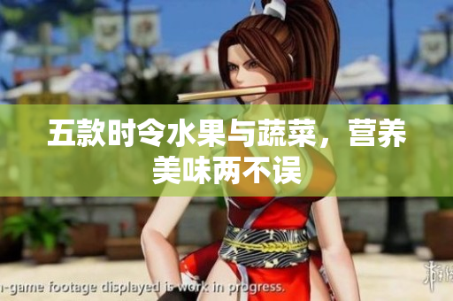 五款时令水果与蔬菜，营养美味两不误