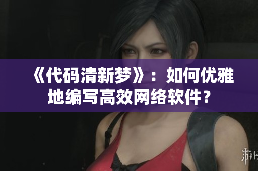 《代码清新梦》：如何优雅地编写高效网络软件？