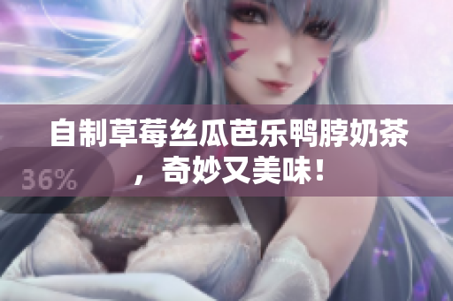 自制草莓丝瓜芭乐鸭脖奶茶，奇妙又美味！