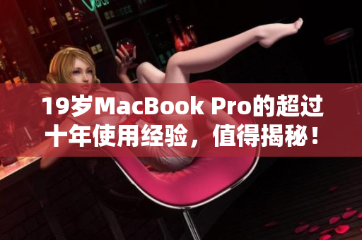 19岁MacBook Pro的超过十年使用经验，值得揭秘！