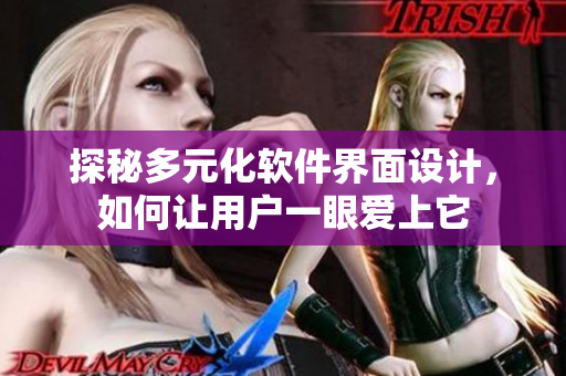 探秘多元化软件界面设计，如何让用户一眼爱上它