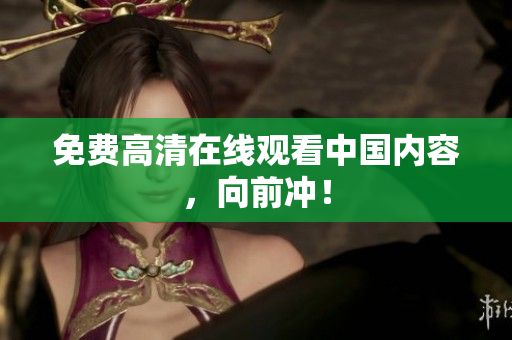 免费高清在线观看中国内容，向前冲！