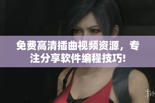 免费高清插曲视频资源，专注分享软件编程技巧!