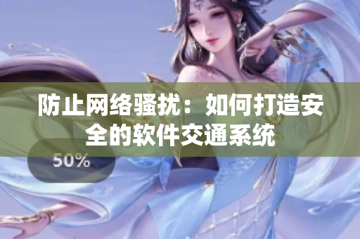 防止网络骚扰：如何打造安全的软件交通系统