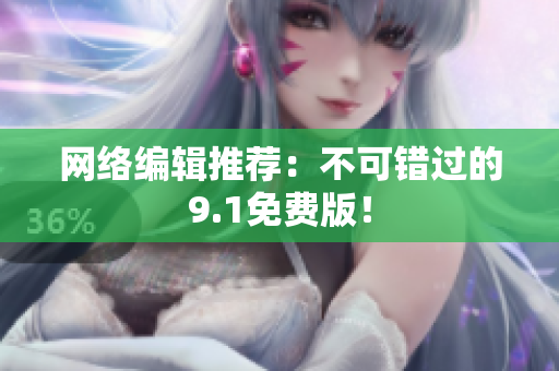 网络编辑推荐：不可错过的9.1免费版！