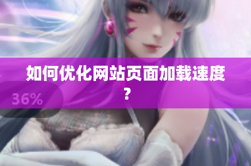 如何优化网站页面加载速度？