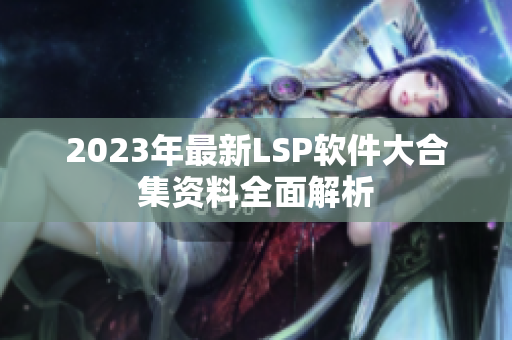 2023年最新LSP软件大合集资料全面解析