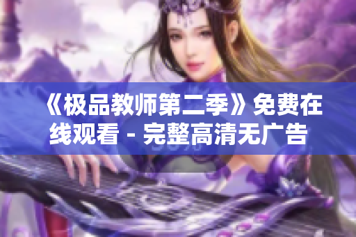 《极品教师第二季》免费在线观看 - 完整高清无广告