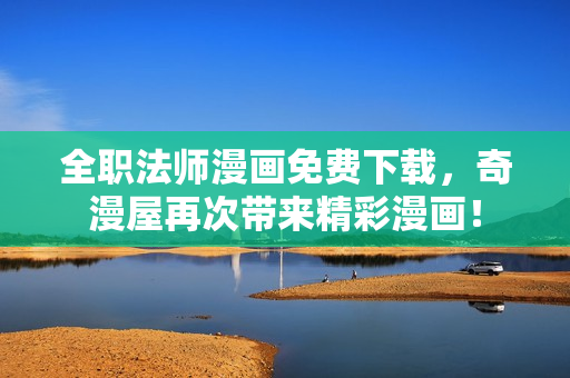 全职法师漫画免费下载，奇漫屋再次带来精彩漫画！