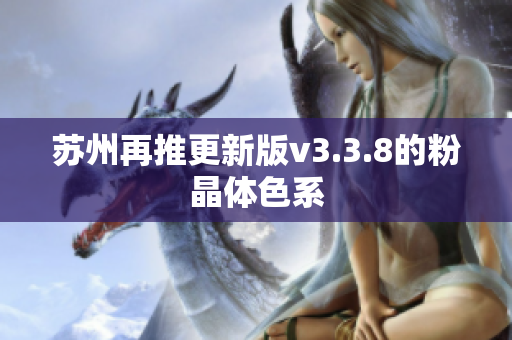 苏州再推更新版v3.3.8的粉晶体色系