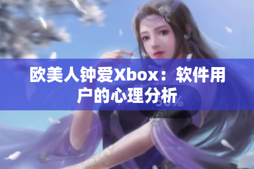 欧美人钟爱Xbox：软件用户的心理分析
