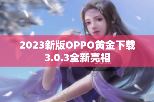 2023新版OPPO黄金下载3.0.3全新亮相
