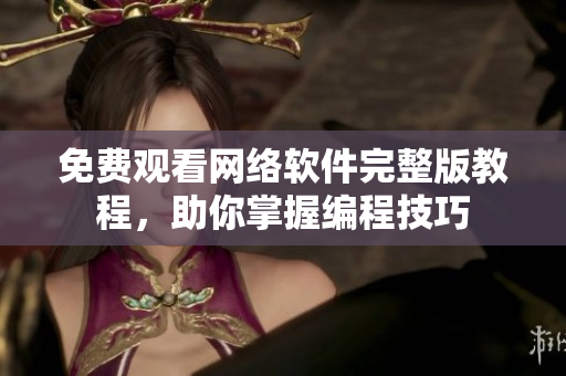 免费观看网络软件完整版教程，助你掌握编程技巧