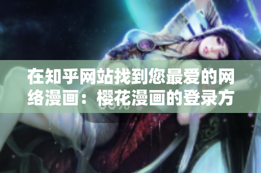 在知乎网站找到您最爱的网络漫画：樱花漫画的登录方法