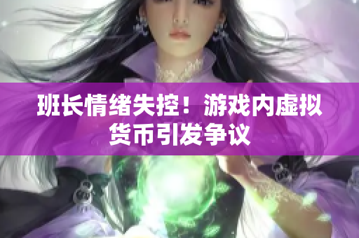 班长情绪失控！游戏内虚拟货币引发争议