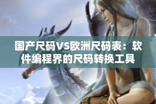 国产尺码VS欧洲尺码表：软件编程界的尺码转换工具