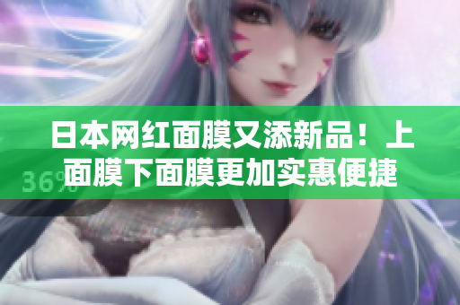 日本网红面膜又添新品！上面膜下面膜更加实惠便捷