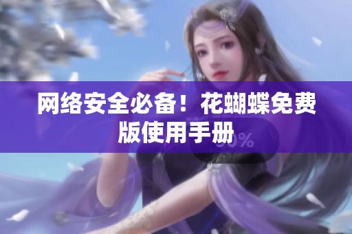 网络安全必备！花蝴蝶免费版使用手册