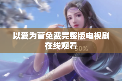 以爱为营免费完整版电视剧在线观看
