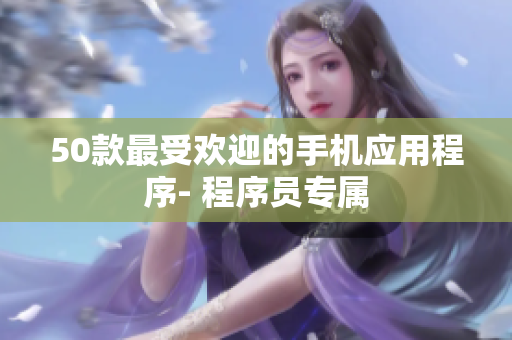 50款最受欢迎的手机应用程序- 程序员专属
