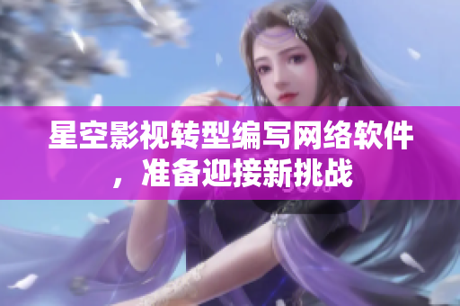 星空影视转型编写网络软件，准备迎接新挑战