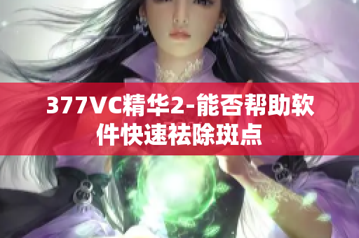 377VC精华2-能否帮助软件快速祛除斑点