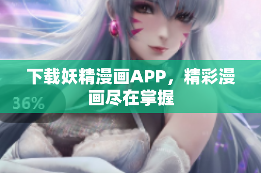下载妖精漫画APP，精彩漫画尽在掌握