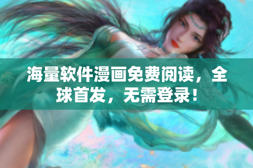 海量软件漫画免费阅读，全球首发，无需登录！