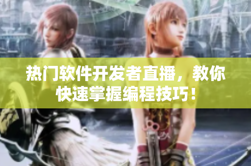 热门软件开发者直播，教你快速掌握编程技巧！