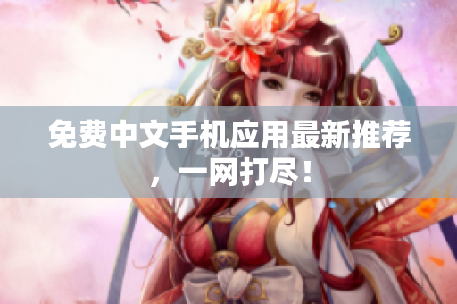 免费中文手机应用最新推荐，一网打尽！