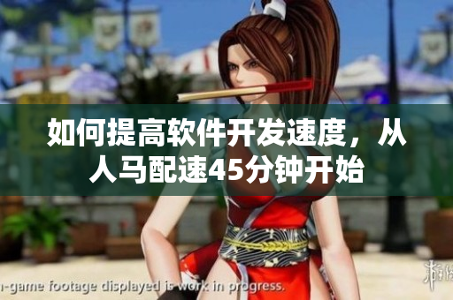 如何提高软件开发速度，从人马配速45分钟开始